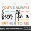 dad-youve-always-been-like-a-father-to-me-svg