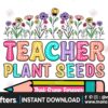 teachers-plant-seeds-that-grow-forever