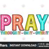 pray-through-it-on-it-over-it-png