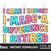 i-came-i-taught-i-made-a-difference-i-re