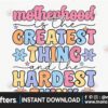 mother-hood-is-the-greatest-thing-and-the-hardest-think-png