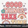 good-things-take-time-png